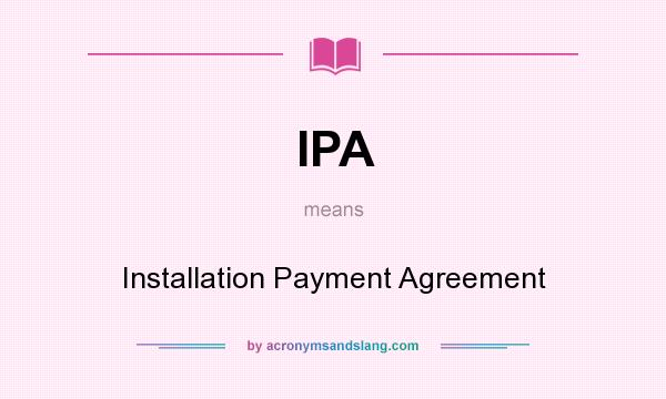 What does IPA mean? It stands for Installation Payment Agreement