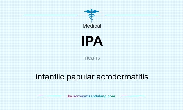 What does IPA mean? It stands for infantile papular acrodermatitis