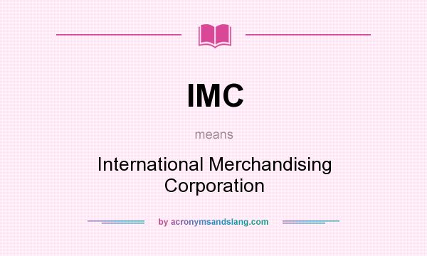 What does IMC mean? It stands for International Merchandising Corporation