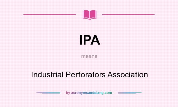 What does IPA mean? It stands for Industrial Perforators Association