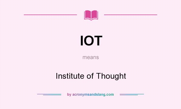 What does IOT mean? It stands for Institute of Thought