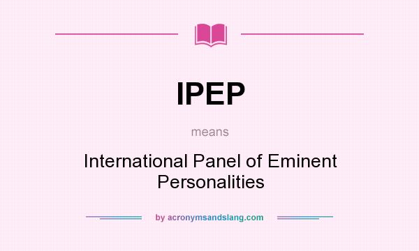 What does IPEP mean? It stands for International Panel of Eminent Personalities