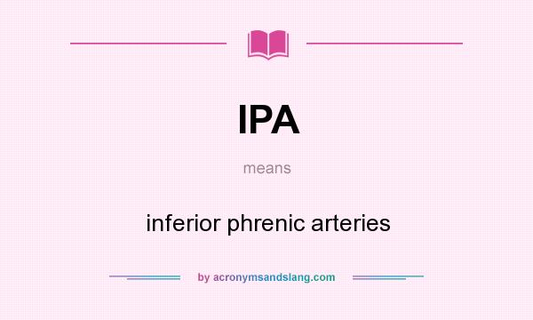 What does IPA mean? It stands for inferior phrenic arteries