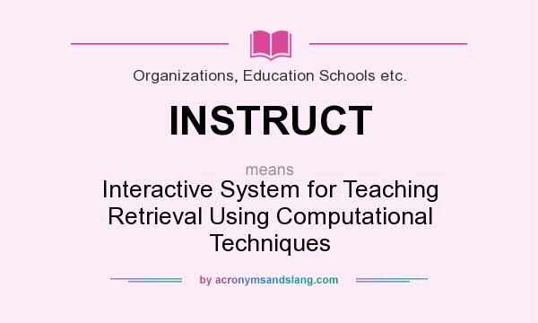 What does INSTRUCT mean? It stands for Interactive System for Teaching Retrieval Using Computational Techniques