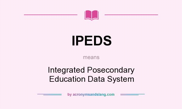 What does IPEDS mean? It stands for Integrated Posecondary Education Data System
