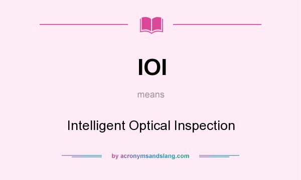 What does IOI mean? It stands for Intelligent Optical Inspection