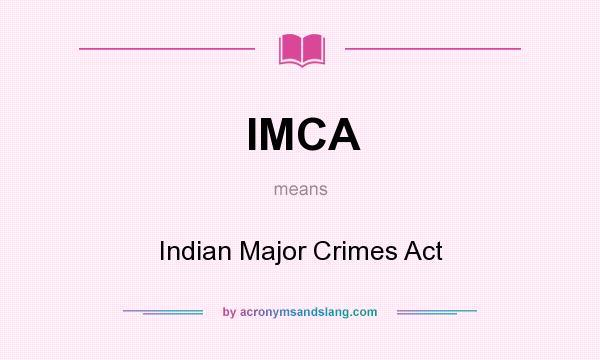 What does IMCA mean? It stands for Indian Major Crimes Act
