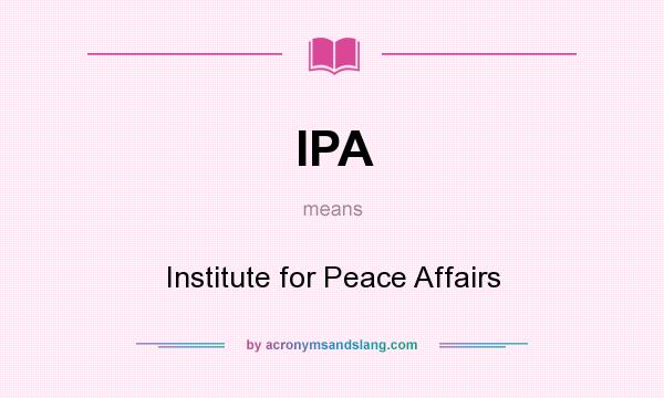 What does IPA mean? It stands for Institute for Peace Affairs