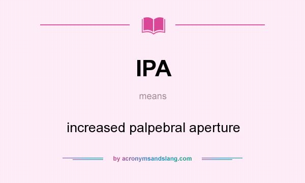 What does IPA mean? It stands for increased palpebral aperture