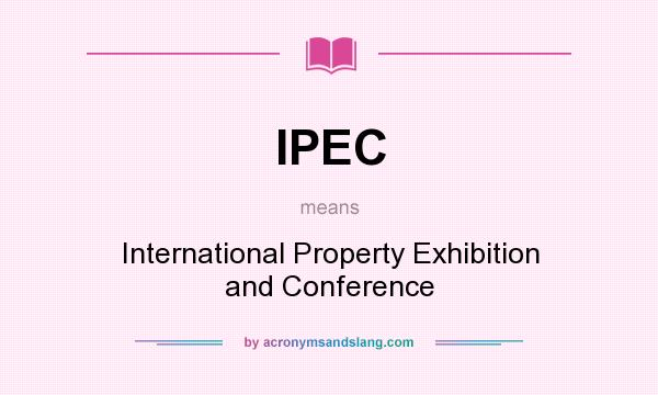 What does IPEC mean? It stands for International Property Exhibition and Conference