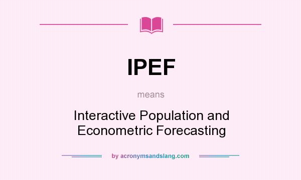 What does IPEF mean? It stands for Interactive Population and Econometric Forecasting