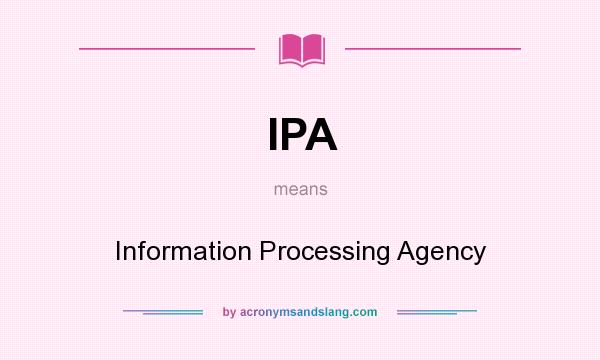 What does IPA mean? It stands for Information Processing Agency