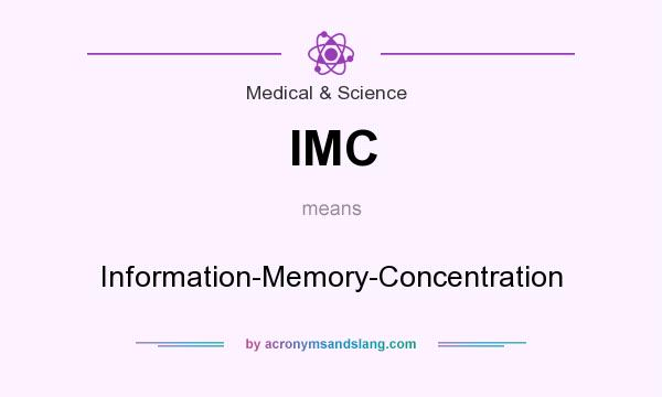 What does IMC mean? It stands for Information-Memory-Concentration