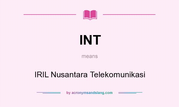 What does INT mean? It stands for IRIL Nusantara Telekomunikasi