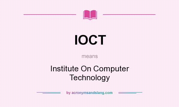 What does IOCT mean? It stands for Institute On Computer Technology