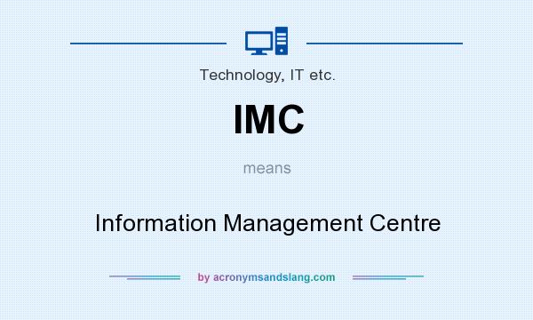 What does IMC mean? It stands for Information Management Centre