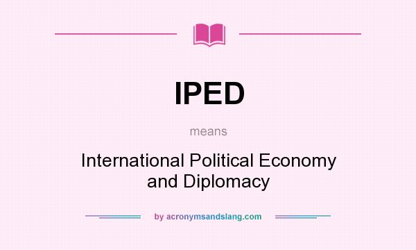 What does IPED mean? It stands for International Political Economy and Diplomacy