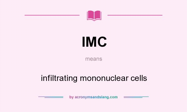 What does IMC mean? It stands for infiltrating mononuclear cells