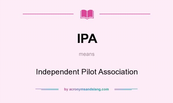 What does IPA mean? It stands for Independent Pilot Association