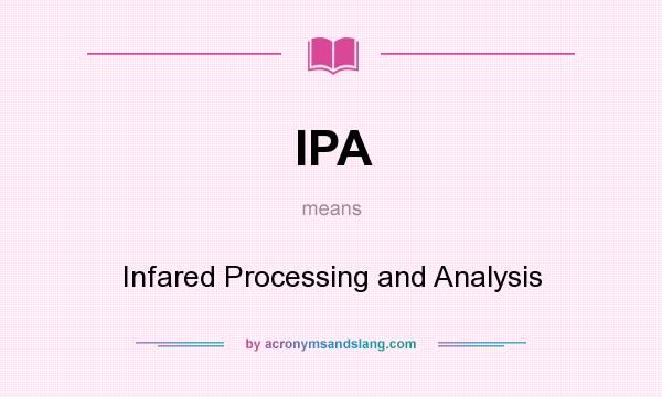 What does IPA mean? It stands for Infared Processing and Analysis