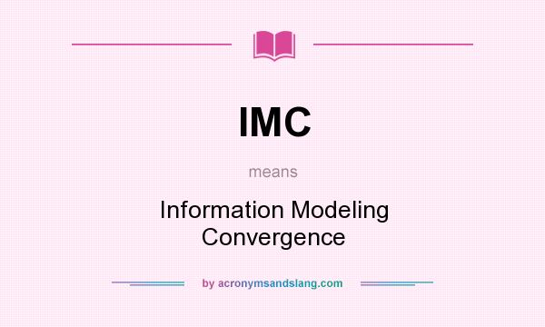 What does IMC mean? It stands for Information Modeling Convergence