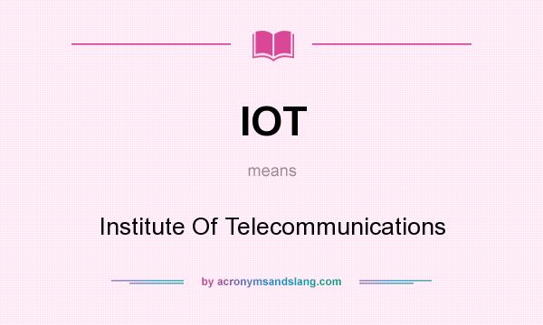 What does IOT mean? It stands for Institute Of Telecommunications