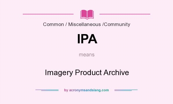 What does IPA mean? It stands for Imagery Product Archive