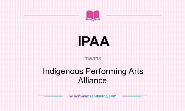 What does IPAA mean? It stands for Indigenous Performing Arts Alliance