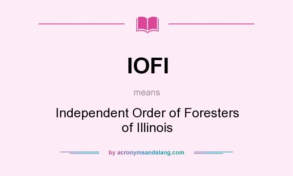 What does IOFI mean? It stands for Independent Order of Foresters of Illinois