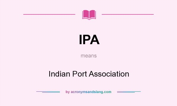 What does IPA mean? It stands for Indian Port Association