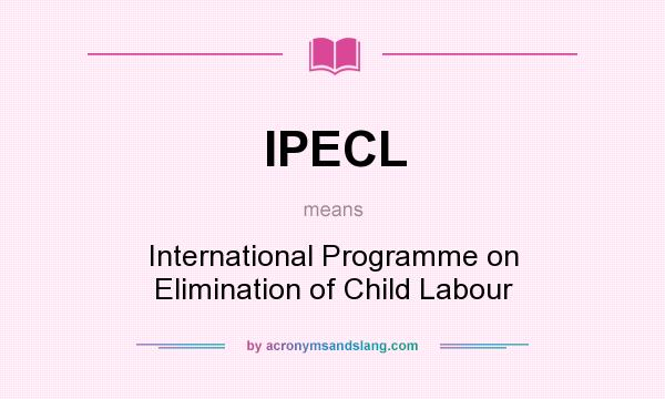 What does IPECL mean? It stands for International Programme on Elimination of Child Labour
