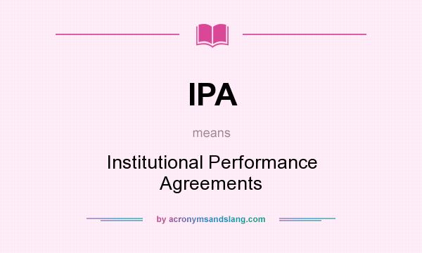 What does IPA mean? It stands for Institutional Performance Agreements