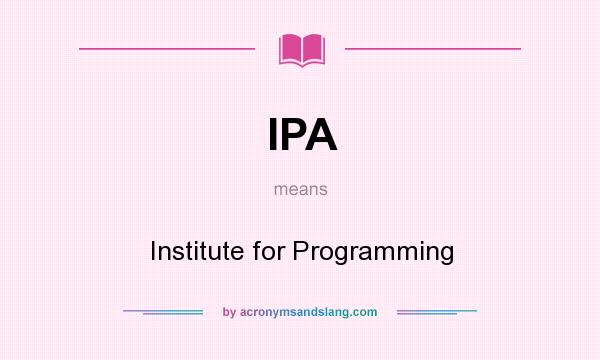 What does IPA mean? It stands for Institute for Programming