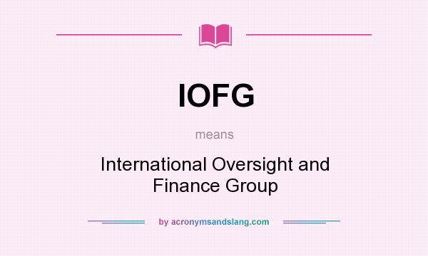 What does IOFG mean? It stands for International Oversight and Finance Group