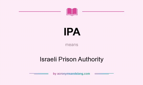 What does IPA mean? It stands for Israeli Prison Authority