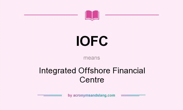 What does IOFC mean? It stands for Integrated Offshore Financial Centre