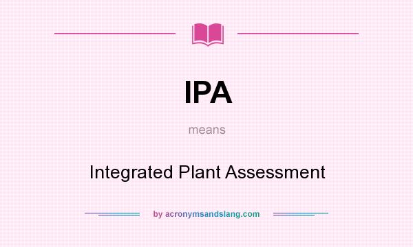 What does IPA mean? It stands for Integrated Plant Assessment