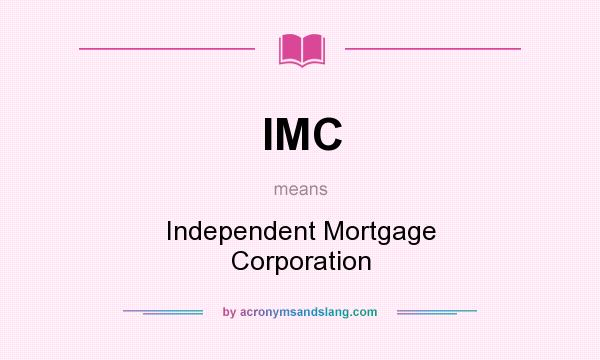 What does IMC mean? It stands for Independent Mortgage Corporation