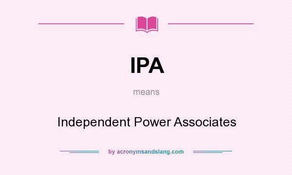 What does IPA mean? It stands for Independent Power Associates