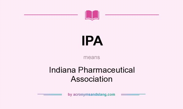 What does IPA mean? It stands for Indiana Pharmaceutical Association