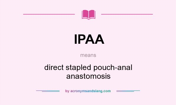 What does IPAA mean? It stands for direct stapled pouch-anal anastomosis