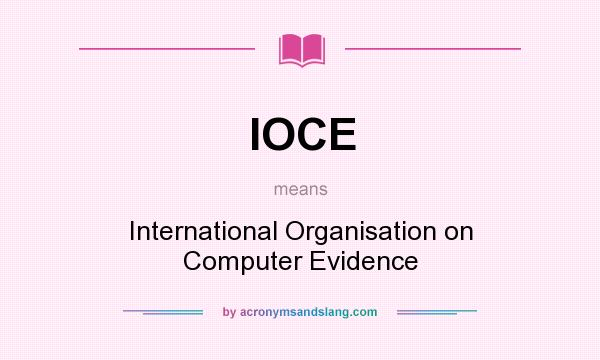 What does IOCE mean? It stands for International Organisation on Computer Evidence