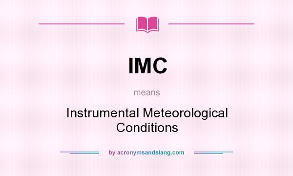 What does IMC mean? It stands for Instrumental Meteorological Conditions
