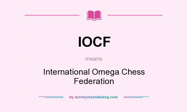 What does IOCF mean? It stands for International Omega Chess Federation