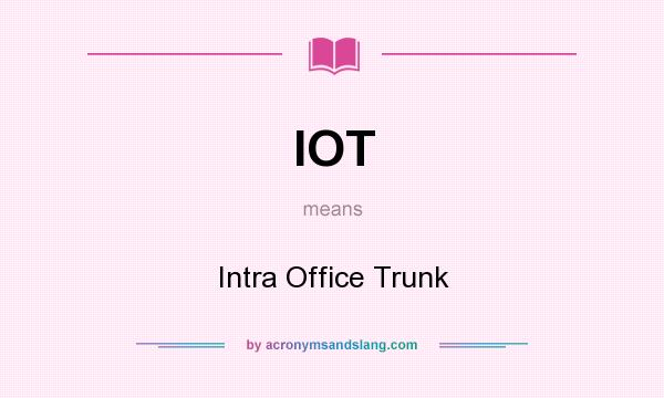 What does IOT mean? It stands for Intra Office Trunk
