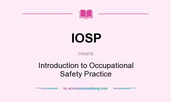 What does IOSP mean? It stands for Introduction to Occupational Safety Practice