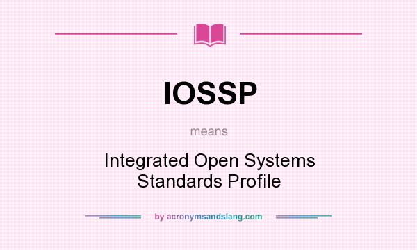 What does IOSSP mean? It stands for Integrated Open Systems Standards Profile