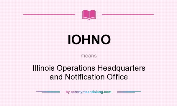 What does IOHNO mean? It stands for Illinois Operations Headquarters and Notification Office
