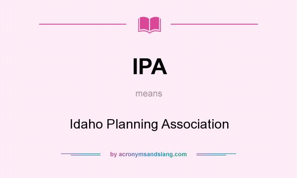 What does IPA mean? It stands for Idaho Planning Association