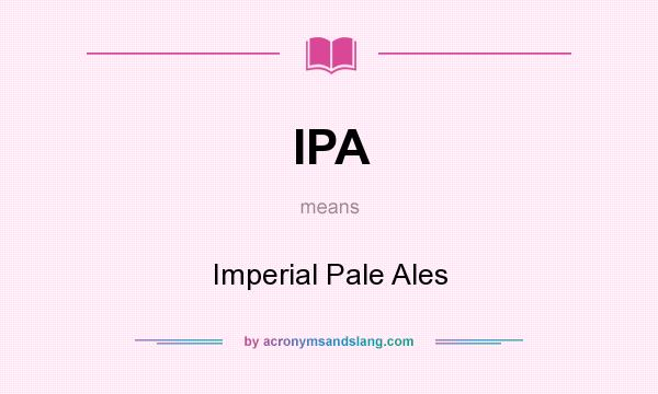 What does IPA mean? It stands for Imperial Pale Ales